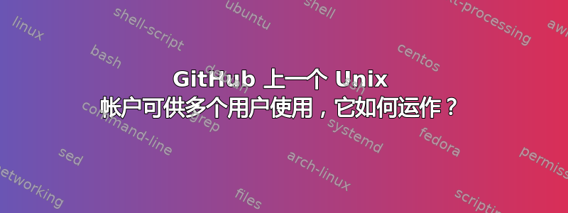 GitHub 上一个 Unix 帐户可供多个用户使用，它如何运作？