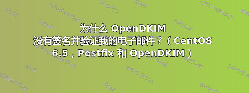 为什么 OpenDKIM 没有签名并验证我的电子邮件？（CentOS 6.5，Postfix 和 OpenDKIM）