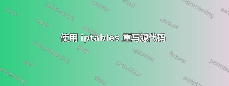 使用 iptables 重写源代码