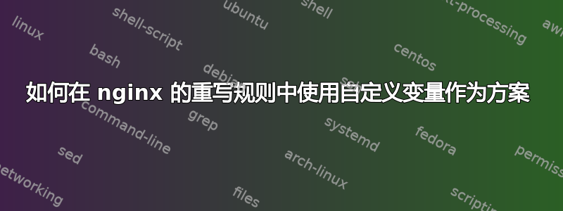 如何在 nginx 的重写规则中使用自定义变量作为方案