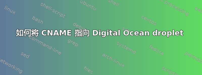 如何将 CNAME 指向 Digital Ocean droplet