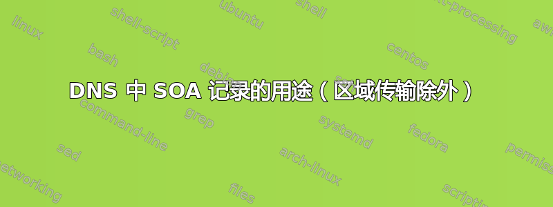 DNS 中 SOA 记录的用途（区域传输除外）