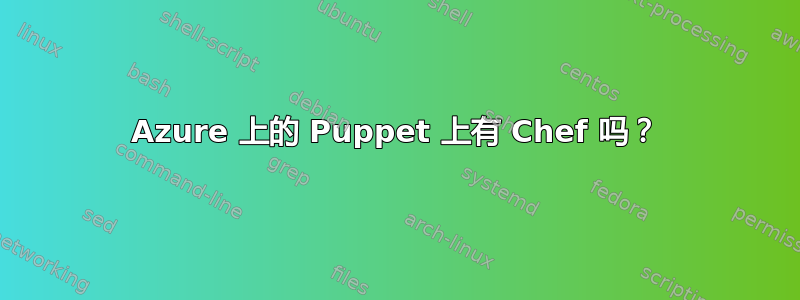 Azure 上的 Puppet 上有 Chef 吗？