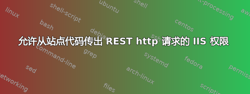 允许从站点代码传出 REST http 请求的 IIS 权限