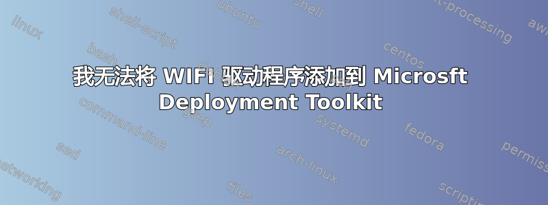 我无法将 WIFI 驱动程序添加到 Microsft Deployment Toolkit