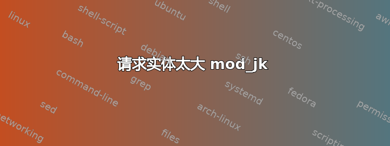 请求实体太大 mod_jk