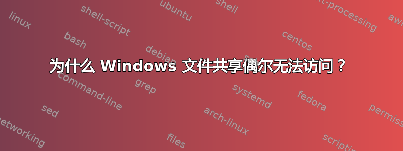 为什么 Windows 文件共享偶尔无法访问？