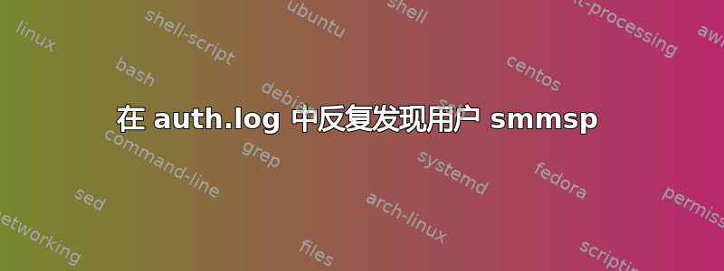 在 auth.log 中反复发现用户 smmsp