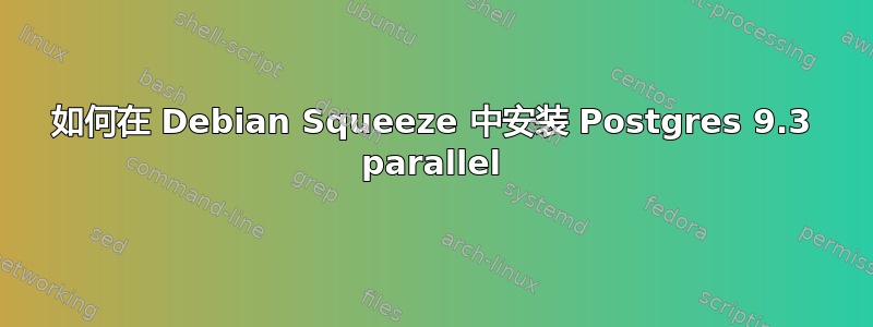 如何在 Debian Squeeze 中安装 Postgres 9.3 parallel