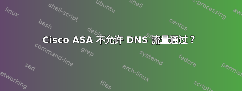 Cisco ASA 不允许 DNS 流量通过？