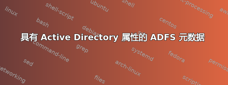 具有 Active Directory 属性的 ADFS 元数据