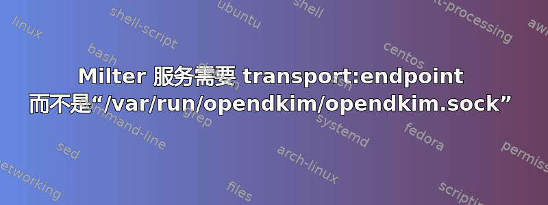 Milter 服务需要 transport:endpoint 而不是“/var/run/opendkim/opendkim.sock”