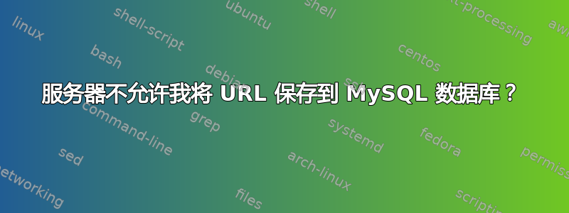 服务器不允许我将 URL 保存到 MySQL 数据库？