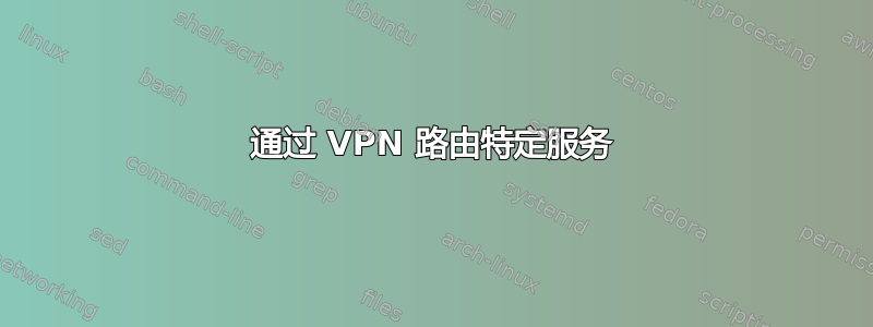 通过 VPN 路由特定服务