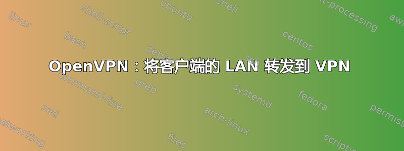 OpenVPN：将客户端的 LAN 转发到 VPN