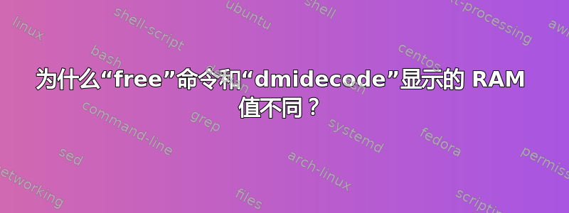 为什么“free”命令和“dmidecode”显示的 RAM 值不同？