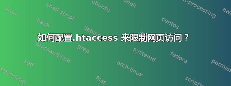 如何配置.htaccess 来限制网页访问？