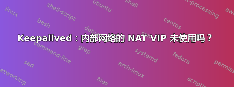 Keepalived：内部网络的 NAT VIP 未使用吗？