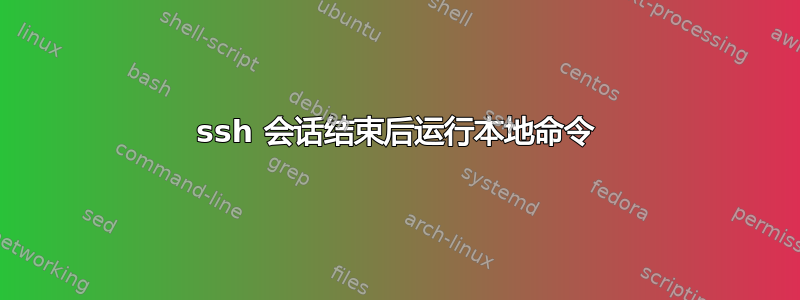 ssh 会话结束后运行本地命令