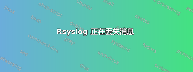 Rsyslog 正在丢失消息