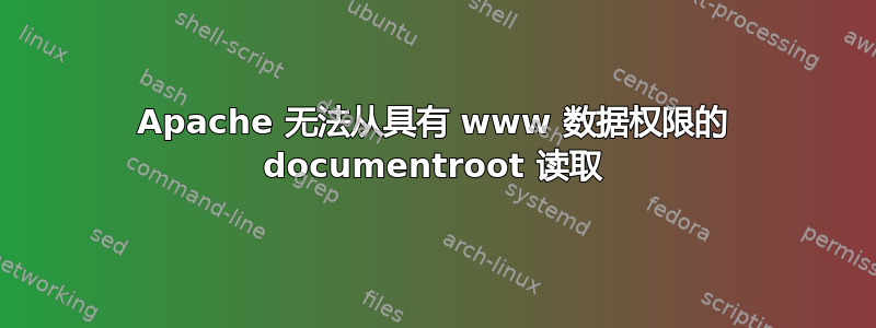 Apache 无法从具有 www 数据权限的 documentroot 读取