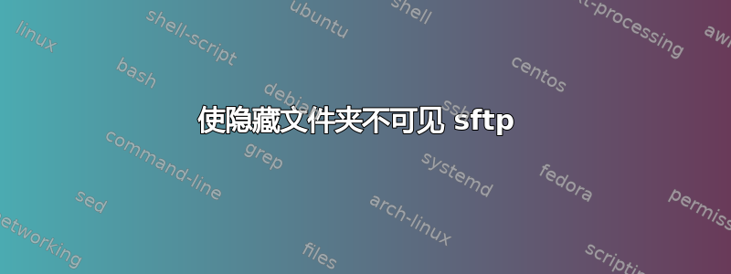 使隐藏文件夹不可见 sftp 