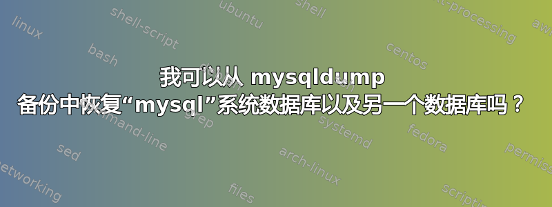 我可以从 mysqldump 备份中恢复“mysql”系统数据库以及另一个数据库吗？