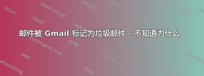 邮件被 Gmail 标记为垃圾邮件 - 不知道为什么 