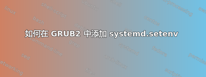 如何在 GRUB2 中添加 systemd.setenv