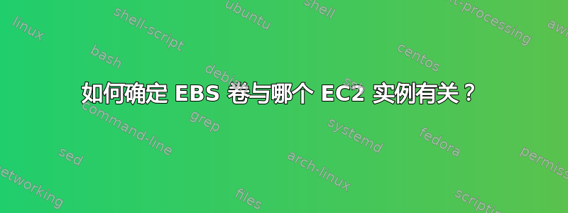 如何确定 EBS 卷与哪个 EC2 实例有关？