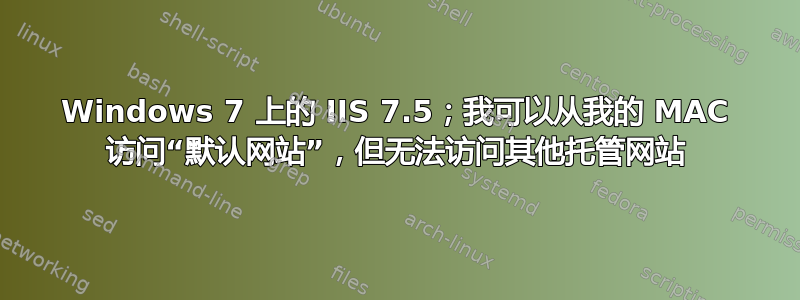 Windows 7 上的 IIS 7.5；我可以从我的 MAC 访问“默认网站”，但无法访问其他托管网站