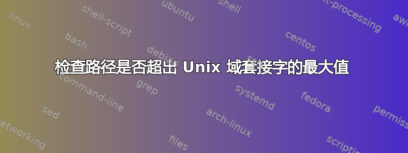 检查路径是否超出 Unix 域套接字的最大值