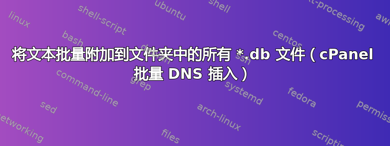 将文本批量附加到文件夹中的所有 *.db 文件（cPanel 批量 DNS 插入）