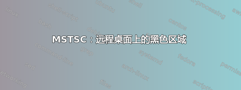 MSTSC：远程桌面上的黑色区域