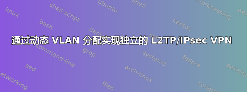 通过动态 VLAN 分配实现独立的 L2TP/IPsec VPN