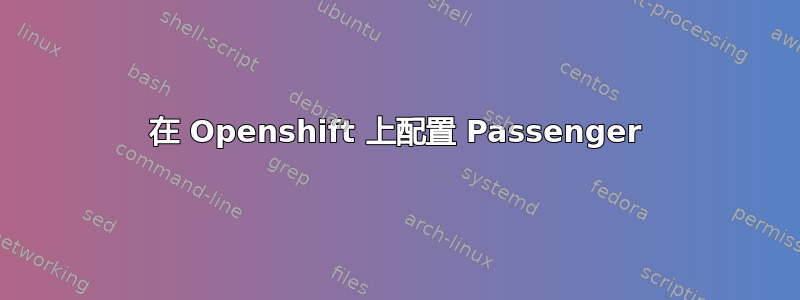 在 Openshift 上配置 Passenger