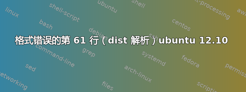 格式错误的第 61 行（dist 解析）ubuntu 12.10