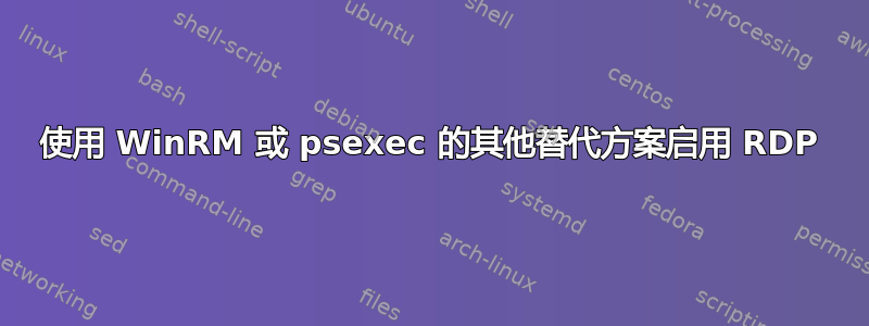 使用 WinRM 或 psexec 的其他替代方案启用 RDP