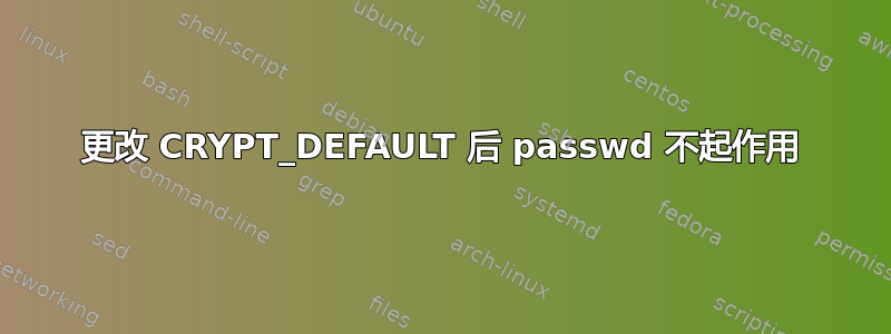 更改 CRYPT_DEFAULT 后 passwd 不起作用