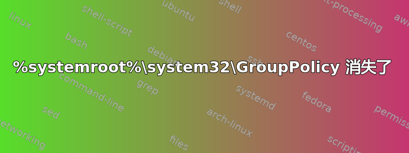 %systemroot%\system32\GroupPolicy 消失了