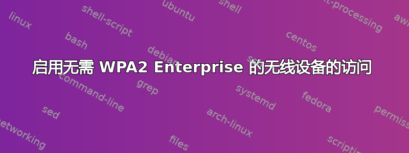 启用无需 WPA2 Enterprise 的无线设备的访问