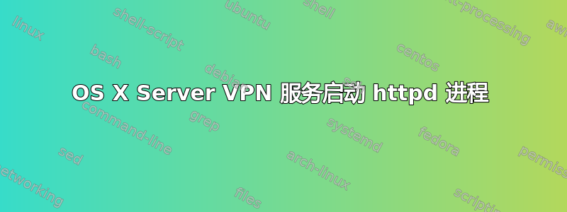 OS X Server VPN 服务启动 httpd 进程