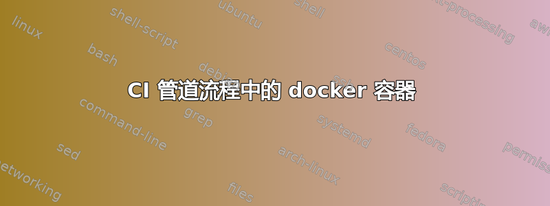 CI 管道流程中的 docker 容器