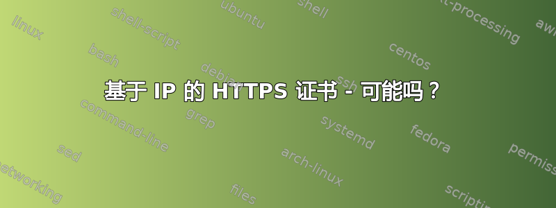 基于 IP 的 HTTPS 证书 - 可能吗？