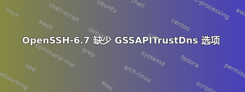 OpenSSH-6.7 缺少 GSSAPITrustDns 选项