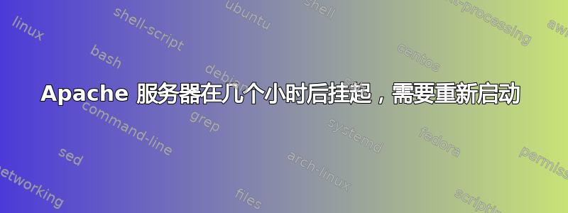 Apache 服务器在几个小时后挂起，需要重新启动