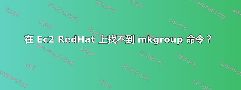 在 Ec2 RedHat 上找不到 mkgroup 命令？