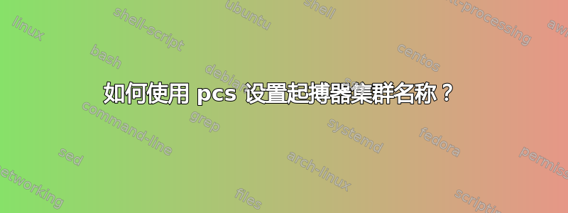 如何使用 pcs 设置起搏器集群名称？