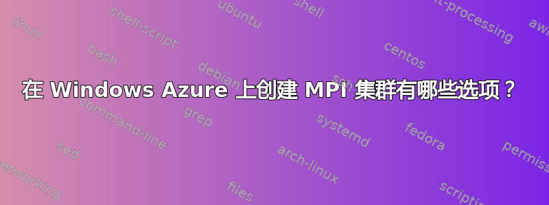 在 Windows Azure 上创建 MPI 集群有哪些选项？