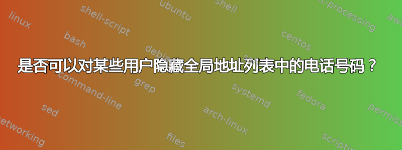 是否可以对某些用户隐藏全局地址列表中的电话号码？